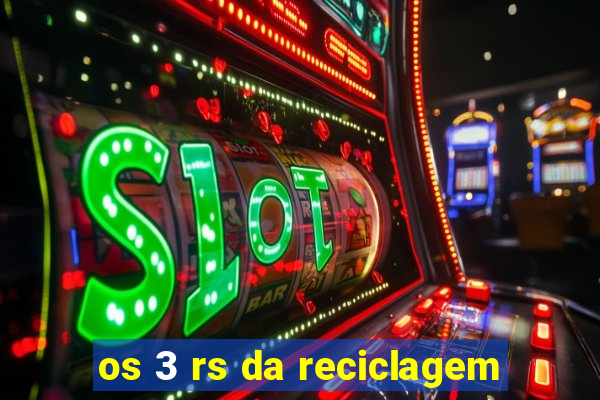 os 3 rs da reciclagem